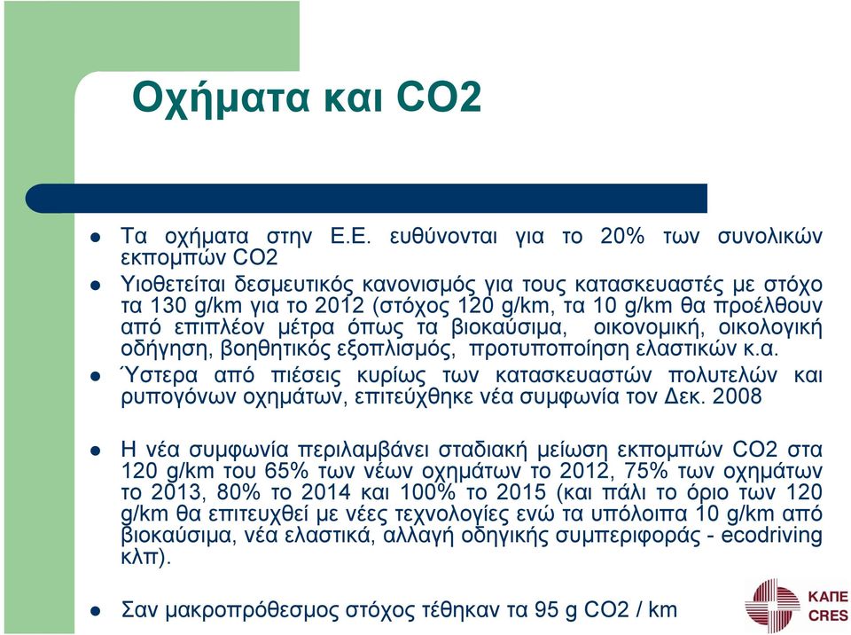 μέτρα όπως τα βιοκαύσιμα, οικονομική, οικολογική οδήγηση, βοηθητικός εξοπλισμός, προτυποποίηση ελαστικών κ.α. Ύστερα από πιέσεις κυρίως των κατασκευαστών πολυτελών και ρυπογόνων οχημάτων, επιτεύχθηκε νέα συμφωνία τον Δεκ.