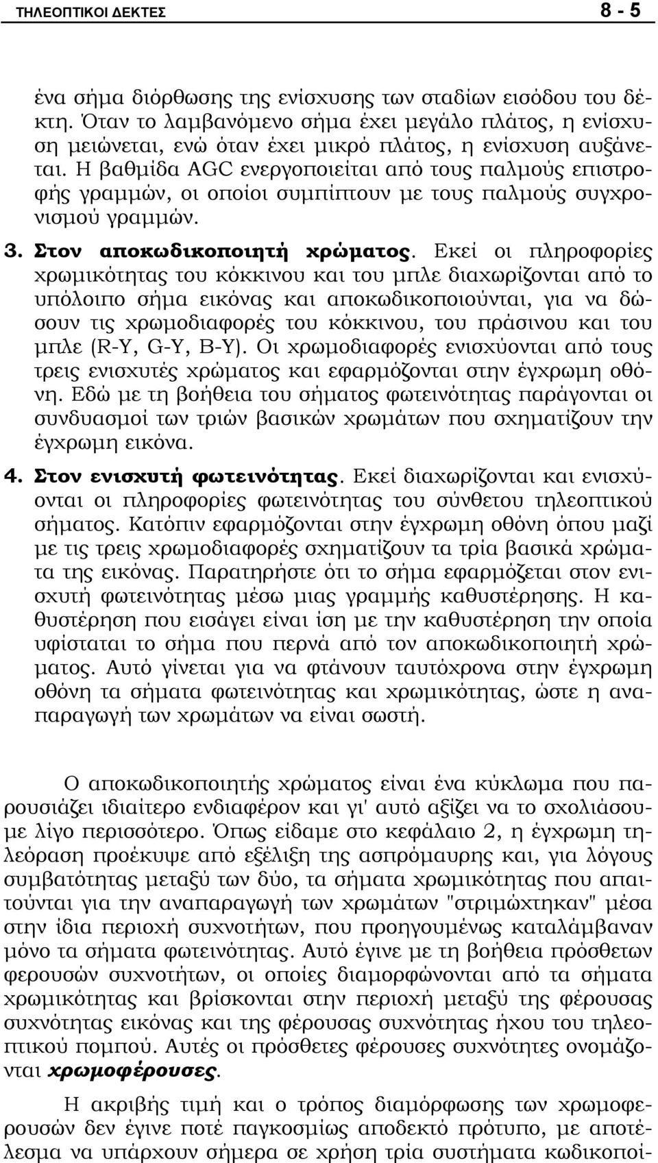 Η βαθμίδα AGC ενεργοποιείται από τους παλμούς επιστροφής γραμμών, οι οποίοι συμπίπτουν με τους παλμούς συγχρονισμού γραμμών. 3. Στον αποκωδικοποιητή χρώματος.