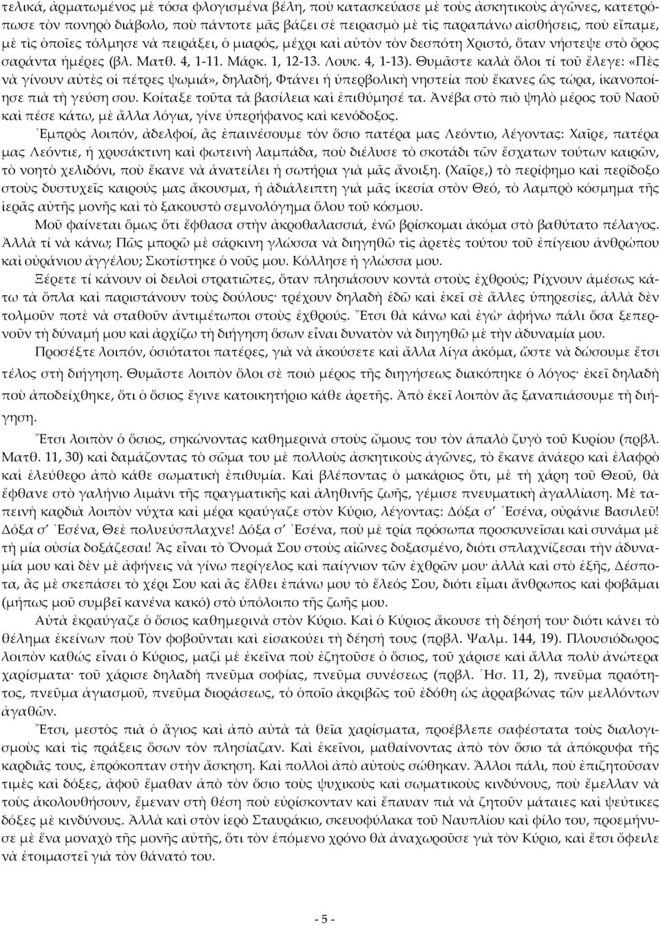 Θυμᾶστε καλὰ ὅλοι τί τοῦ ἔλεγε: «Πὲς νὰ γίνουν αὐτὲς οἱ πέτρες ψωμιά», δηλαδή, Φτάνει ἡ ὑπερβολικὴ νηστεία ποὺ ἔκανες ὣς τώρα, ἱκανοποίησε πιὰ τὴ γεύση σου. Κοίταξε τοῦτα τὰ βασίλεια καὶ ἐπιθύμησέ τα.