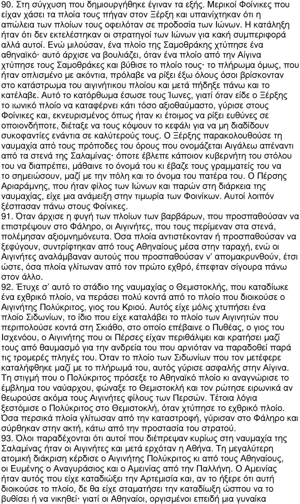 Ενώ µιλούσαν, ένα πλοίο της Σαµοθράκης χτύπησε ένα αθηναϊκό αυτό άρχισε να βουλιάζει, όταν ένα πλοίο από την Αίγινα χτύπησε τους Σαµοθράκες και βύθισε το πλοίο τους το πλήρωµα όµως, που ήταν