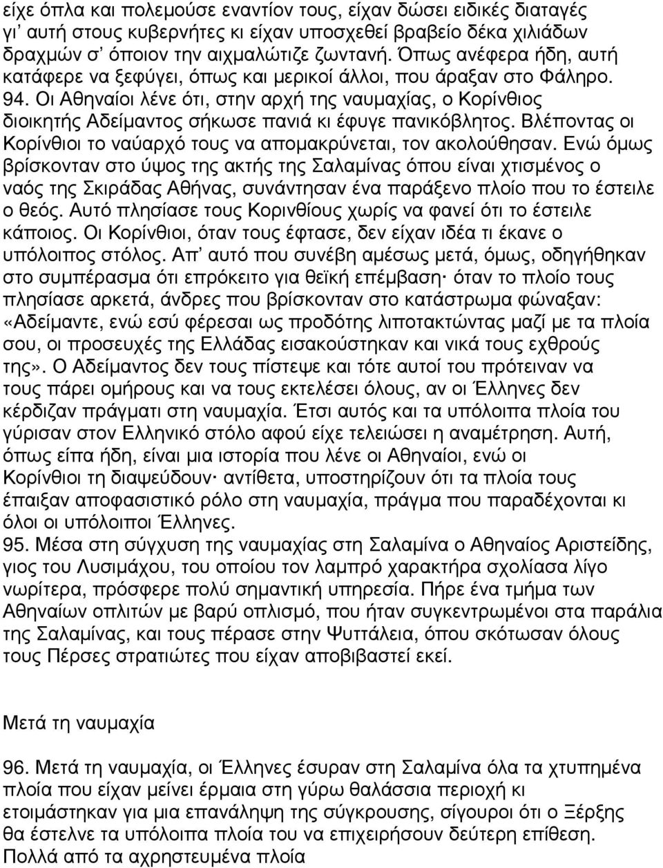 Οι Αθηναίοι λένε ότι, στην αρχή της ναυµαχίας, ο Κορίνθιος διοικητής Αδείµαντος σήκωσε πανιά κι έφυγε πανικόβλητος. Βλέποντας οι Κορίνθιοι το ναύαρχό τους να αποµακρύνεται, τον ακολούθησαν.