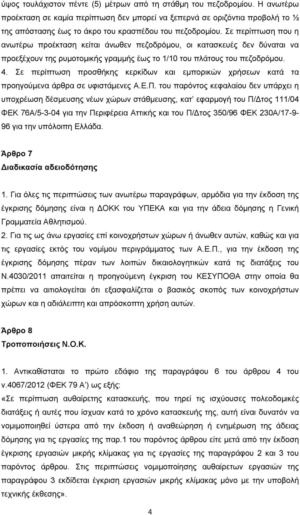 Σε περίπτωση που η ανωτέρω προέκταση κείται άνωθεν πεζοδρόμου, οι κατασκευές δεν δύναται να προεξέχουν της ρυμοτομικής γραμμής έως το 1/10 του πλάτους του πεζοδρόμου. 4.