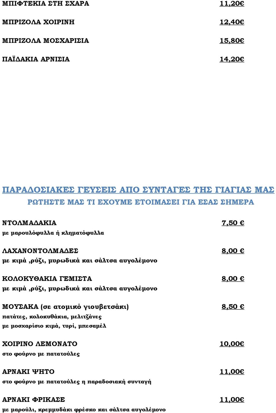 8,00 με κιμά,ρύζι, μυρωδικά και σάλτσα αυγολέμονο ΜΟΥΣΑΚΑ (σε ατομικό γιουβετσάκι) 8,50 πατάτες, κολοκυθάκια, μελιτζάνες με μοσχαρίσιο κιμά, τυρί, μπεσαμέλ ΧΟΙΡΙΝΟ