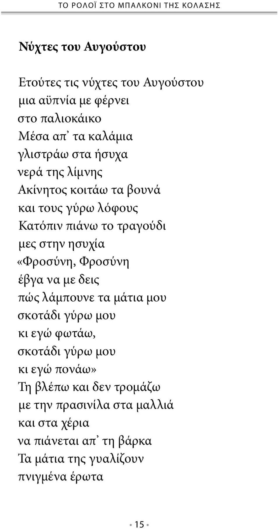 ησυχία «Φροσύνη, Φροσύνη έβγα να με δεις πώς λάμπουνε τα μάτια μου σκοτάδι γύρω μου κι εγώ φωτάω, σκοτάδι γύρω μου κι εγώ πονάω»