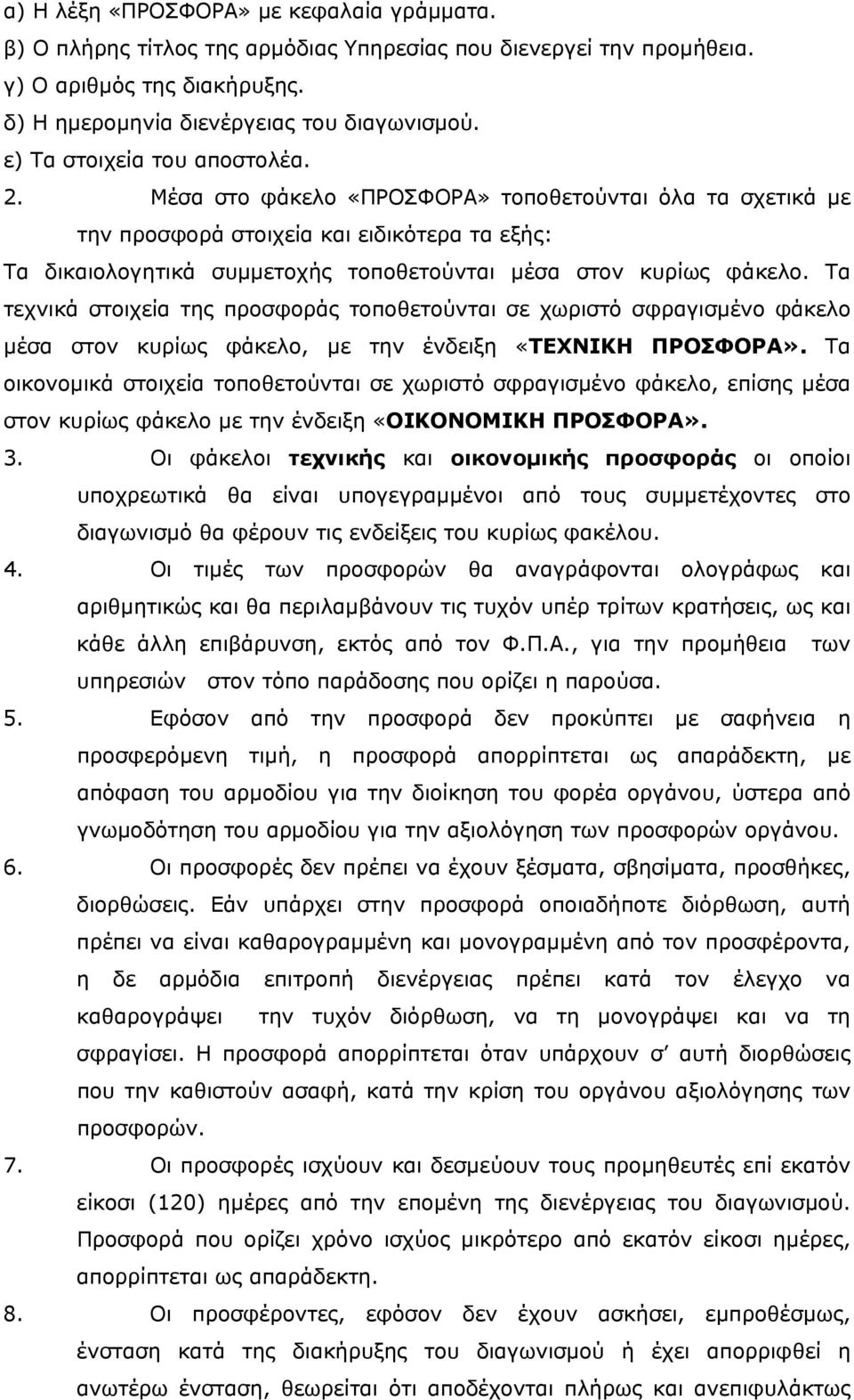 Μέσα στο φάκελο «ΠΡΟΣΦΟΡΑ» τοποθετούνται όλα τα σχετικά με την προσφορά στοιχεία και ειδικότερα τα εξής: Τα δικαιολογητικά συμμετοχής τοποθετούνται μέσα στον κυρίως φάκελο.
