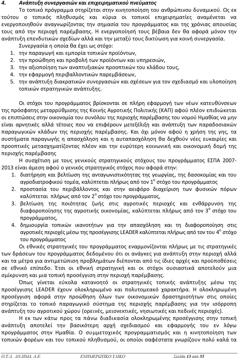 Η ενεργοποίησή τους βέβαια δεν θα αφορά μόνον την ανάπτυξη επενδυτικών σχεδίων αλλά και την μεταξύ τους δικτύωση για κοινή συνεργασία. Συνεργασία η οποία θα έχει ως στόχο: 1.