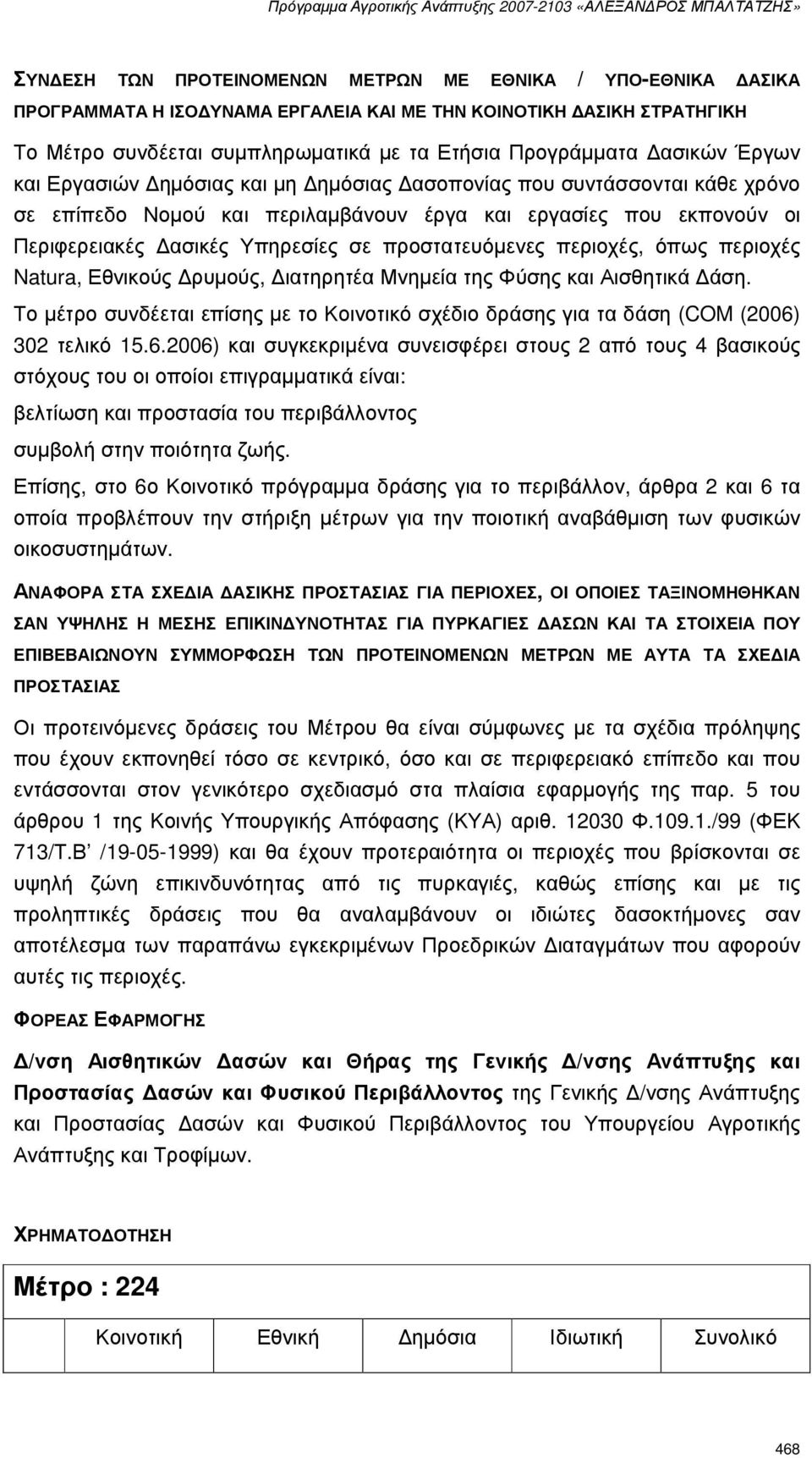 περιοχές, όπως περιοχές Natura, Εθνικούς ρυµούς, ιατηρητέα Μνηµεία της Φύσης και Αισθητικά άση. Το µέτρο συνδέεται επίσης µε το Κοινοτικό σχέδιο δράσης για τα δάση (COM (2006)