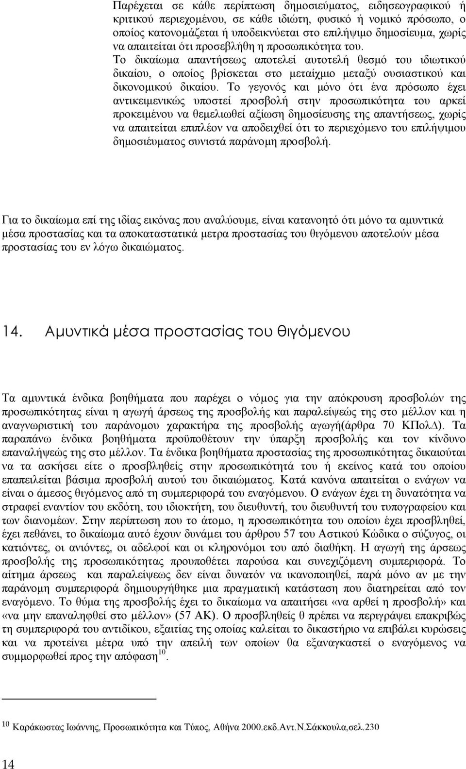 Το γεγονός και µόνο ότι ένα πρόσωπο έχει αντικειµενικώς υποστεί προσβολή στην προσωπικότητα του αρκεί προκειµένου να θεµελιωθεί αξίωση δηµοσίευσης της απαντήσεως, χωρίς να απαιτείται επιπλέον να