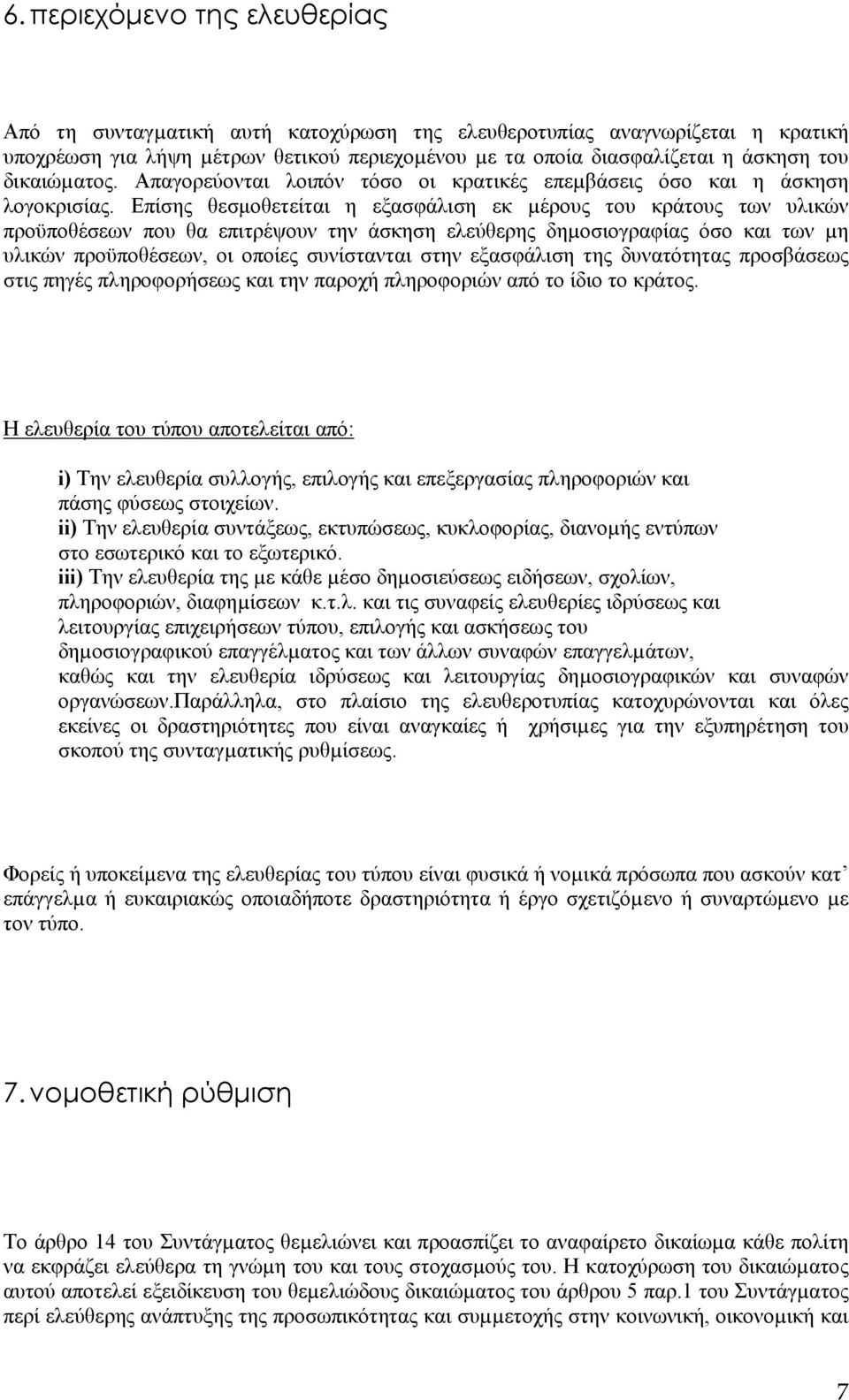 Επίσης θεσµοθετείται η εξασφάλιση εκ µέρους του κράτους των υλικών προϋποθέσεων που θα επιτρέψουν την άσκηση ελεύθερης δηµοσιογραφίας όσο και των µη υλικών προϋποθέσεων, οι οποίες συνίστανται στην