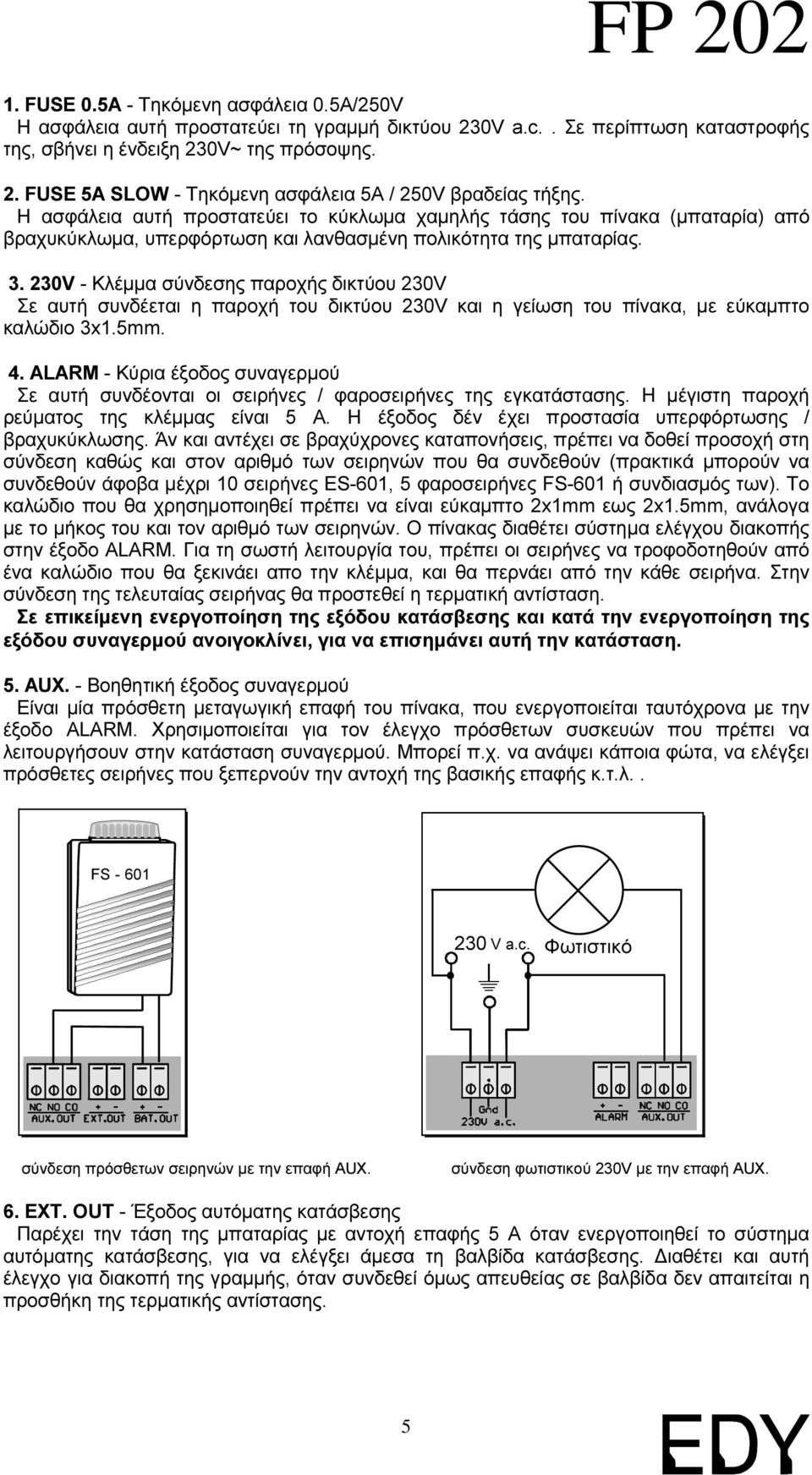 Η ασφάλεια αυτή προστατεύει το κύκλωµα χαµηλής τάσης του πίνακα (µπαταρία) από βραχυκύκλωµα, υπερφόρτωση και λανθασµένη πολικότητα της µπαταρίας.