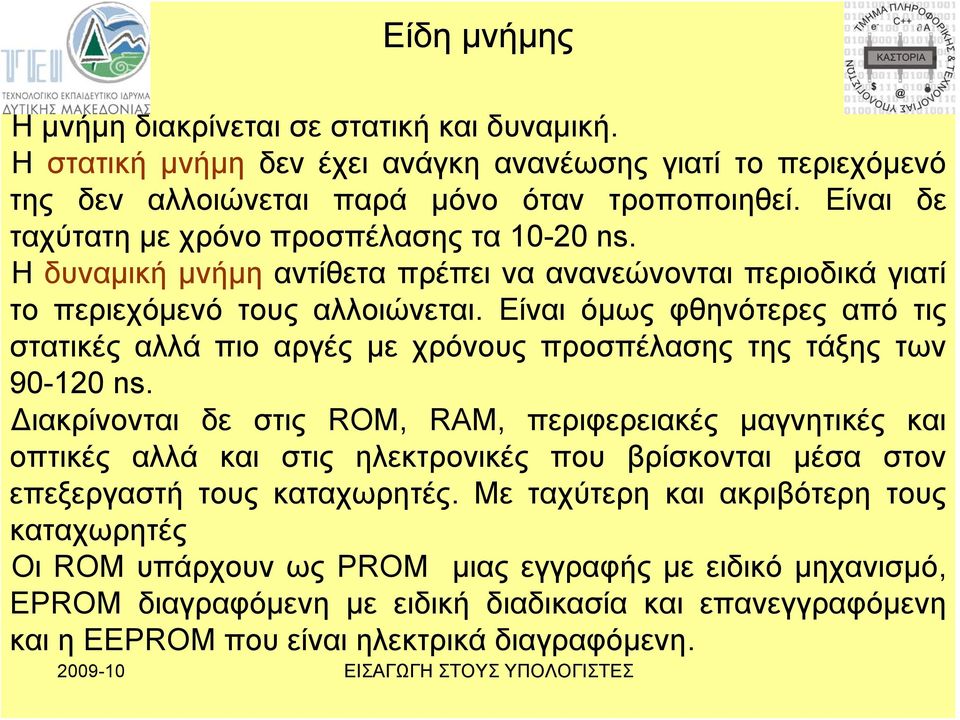 Είναι όμως φθηνότερες από τις στατικές αλλά πιο αργές με χρόνους προσπέλασης της τάξης των 90-120 ns.