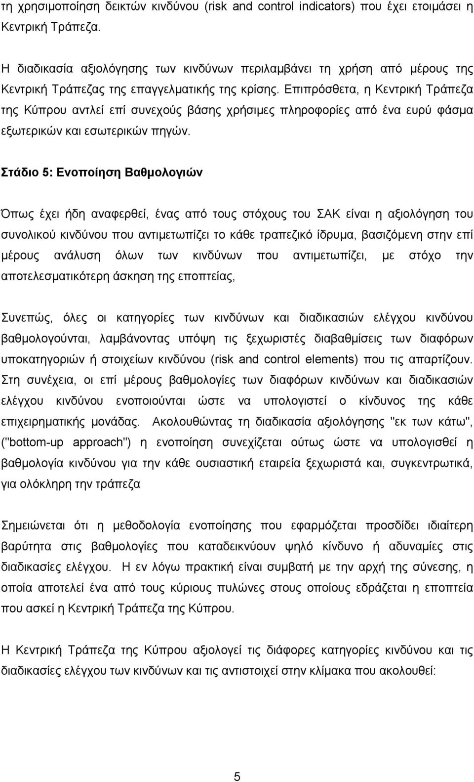 Επιπρόσθετα, η Κεντρική Τράπεζα της Κύπρου αντλεί επί συνεχούς βάσης χρήσιµες πληροφορίες από ένα ευρύ φάσµα εξωτερικών και εσωτερικών πηγών.