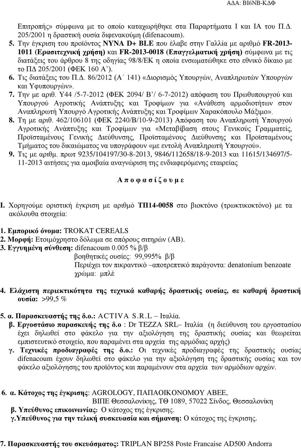 98/8/ΕΚ η οποία ενσωματώθηκε στο εθνικό δίκαιο με το ΠΔ 205/2001 (ΦΕΚ 160 Α ). 6. Τις διατάξεις του Π.Δ. 86/2012 (Α 141) «Διορισμός Υπουργών, Αναπληρωτών Υπουργών και Υφυπουργών». 7. Την με αριθ.