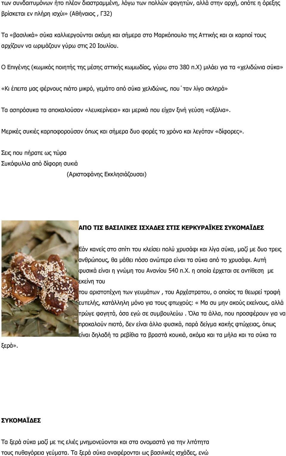 χ) μιλάει για τα «χελιδώνια σύκα» «Κι έπειτα μας φέρνους πιάτο μικρό, γεμάτο από σύκα χελιδώνις, που ταν λίγο σκληρά» Τα ασπρόσυκα τα αποκαλούσαν «λευκερίνεια» και μερικά που είχαν ξινή γεύση