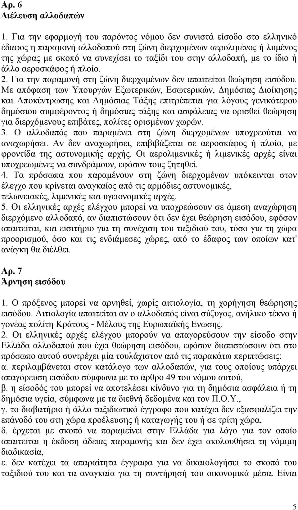 με το ίδιο ή άλλο αεροσκάφος ή πλοίο. 2. Για την παραμονή στη ζώνη διερχομένων δεν απαιτείται θεώρηση εισόδου.