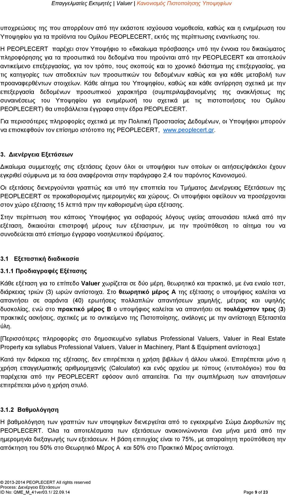 επεξεργασίας, για τον τρόπο, τους σκοπούς και το χρονικό διάστημα της επεξεργασίας, για τις κατηγορίες των αποδεκτών των προσωπικών του δεδομένων καθώς και για κάθε μεταβολή των προαναφερθέντων