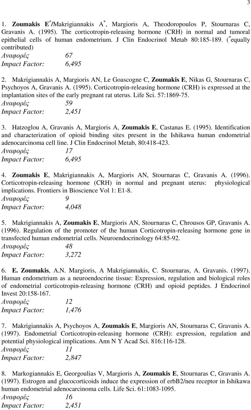 Makrigiannakis A, Margioris AN, Le Goascogne C, Zoumakis E, Nikas G, Stournaras C, Psychoyos A, Gravanis A. (1995).