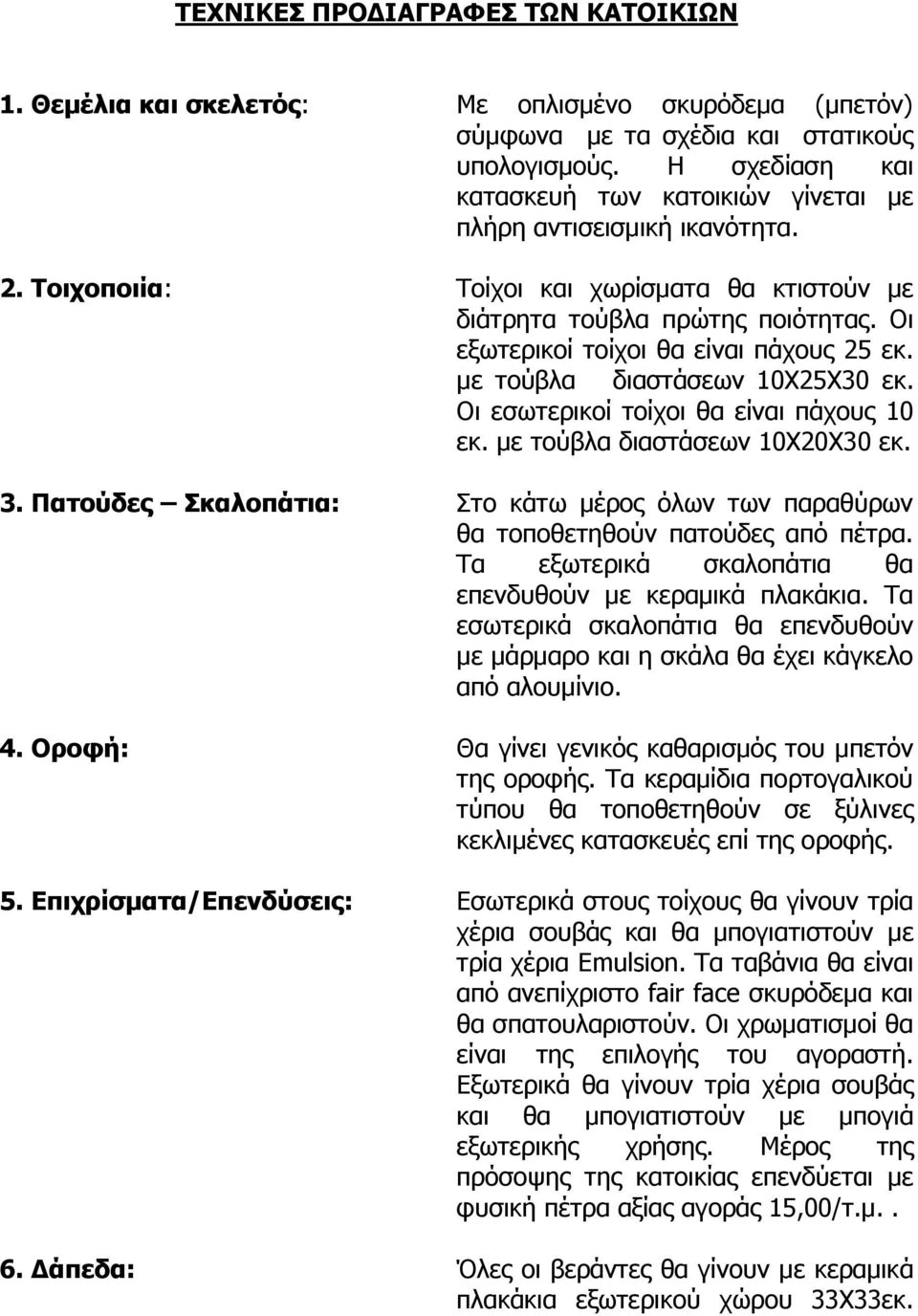 Οι εξωτερικοί τοίχοι θα είναι πάχους 25 εκ. με τούβλα διαστάσεων 10Χ25Χ30 εκ. Οι εσωτερικοί τοίχοι θα είναι πάχους 10 εκ. με τούβλα διαστάσεων 10Χ20Χ30 εκ. 3.