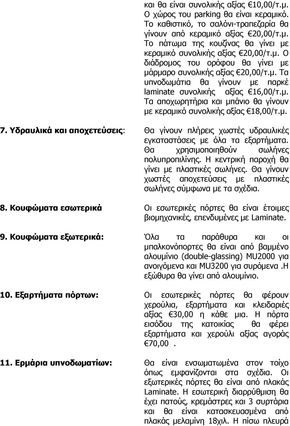 μ. 7. Υδραυλικά και αποχετεύσεις: Θα γίνουν πλήρεις χωστές υδραυλικές εγκαταστάσεις με όλα τα εξαρτήματα. Θα χρησιμοποιηθούν σωλήνες πολυπροπιλίνης. Η κεντρική παροχή θα γίνει με πλαστικές σωλήνες.