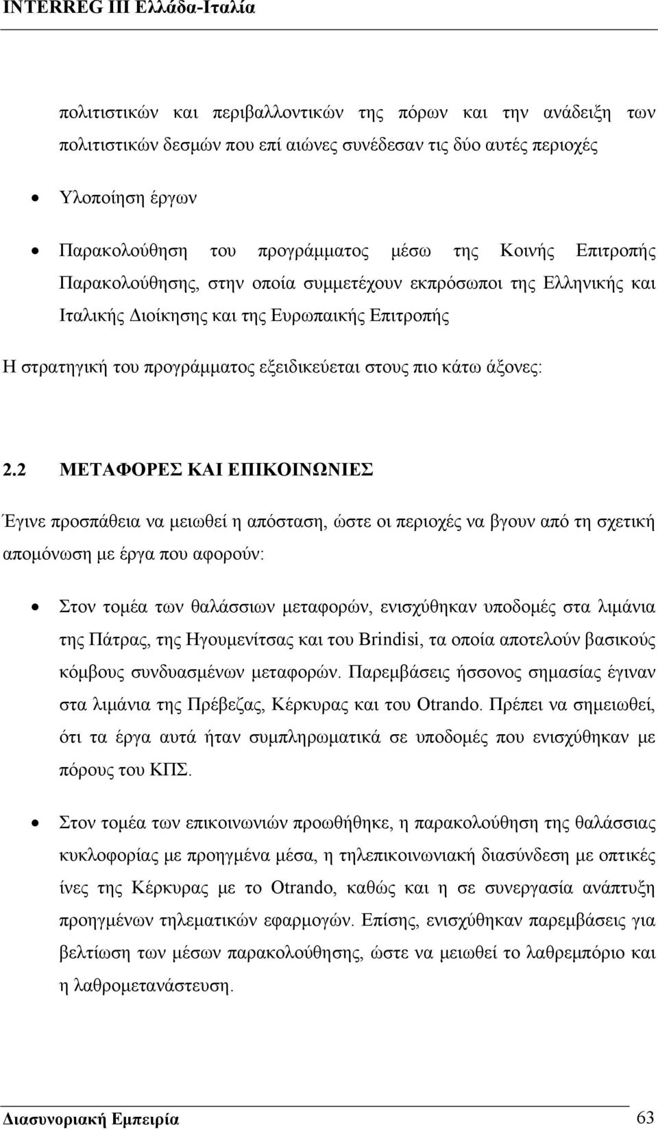 2 ΜΕΤΑΦΟΡΕΣ ΚΑΙ ΕΠΙΚΟΙΝΩΝΙΕΣ Έγινε προσπάθεια να μειωθεί η απόσταση, ώστε οι περιοχές να βγουν από τη σχετική απομόνωση με έργα που αφορούν: Στον τομέα των θαλάσσιων μεταφορών, ενισχύθηκαν υποδομές