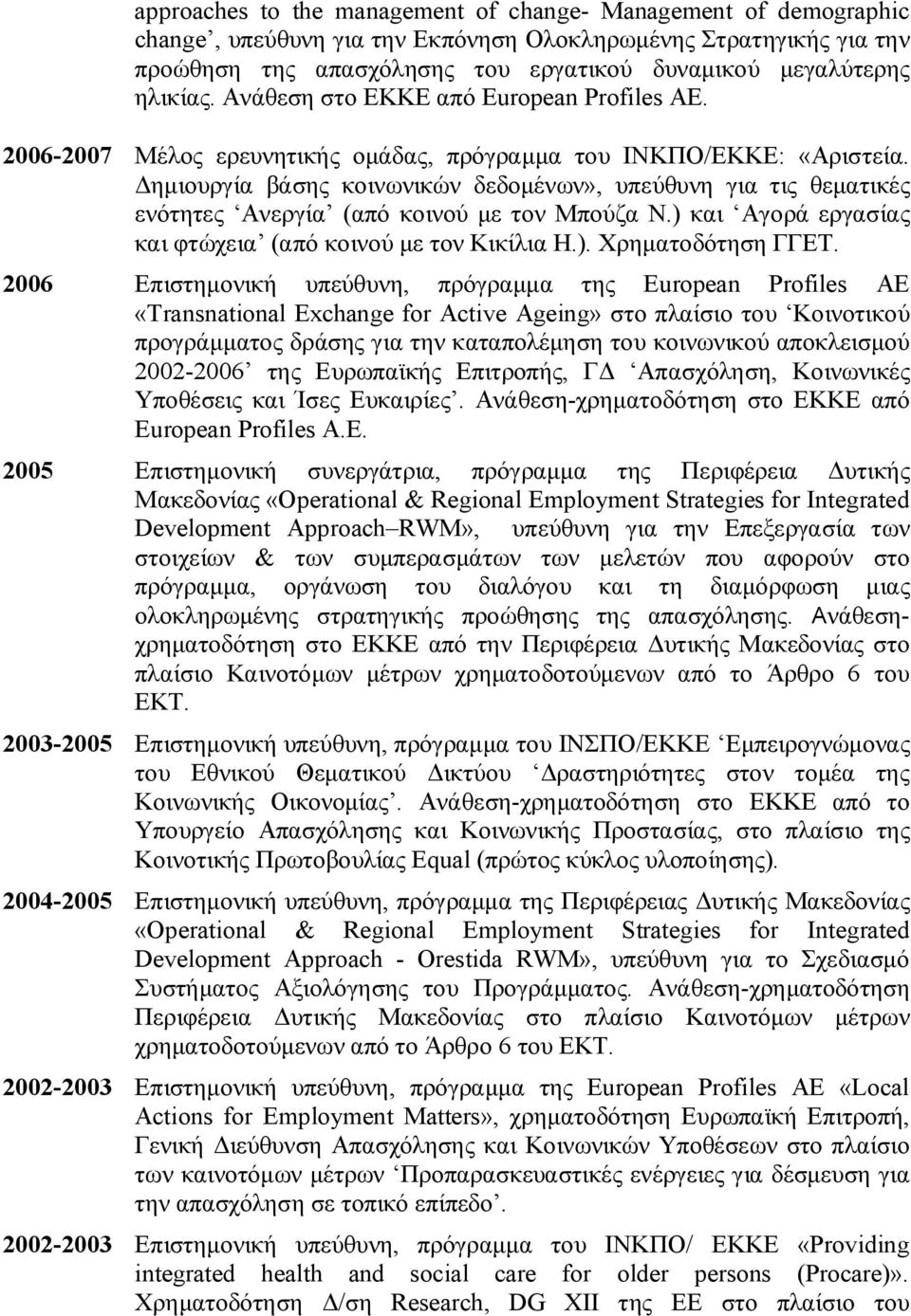 Δημιουργία βάσης κοινωνικών δεδομένων», υπεύθυνη για τις θεματικές ενότητες Ανεργία (από κοινού με τον Μπούζα Ν.) και Αγορά εργασίας και φτώχεια (από κοινού με τον Κικίλια Η.). Χρηματοδότηση ΓΓΕΤ.