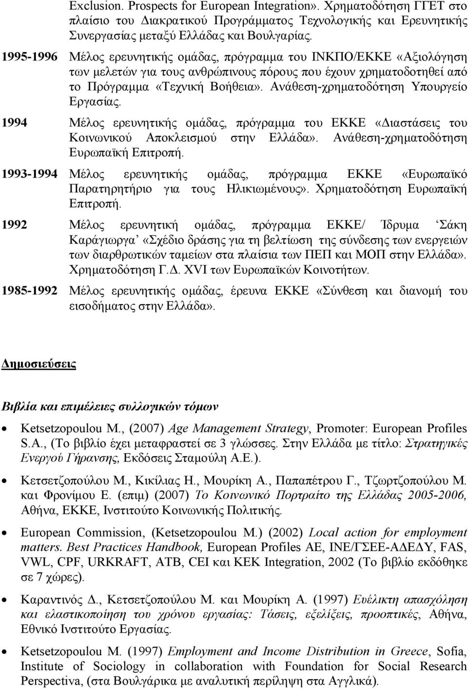 Ανάθεση-χρηματοδότηση Υπουργείο Εργασίας. 1994 Μέλος ερευνητικής ομάδας, πρόγραμμα του ΕΚΚΕ «Διαστάσεις του Κοινωνικού Αποκλεισμού στην Ελλάδα». Ανάθεση-χρηματοδότηση Ευρωπαϊκή Επιτροπή.