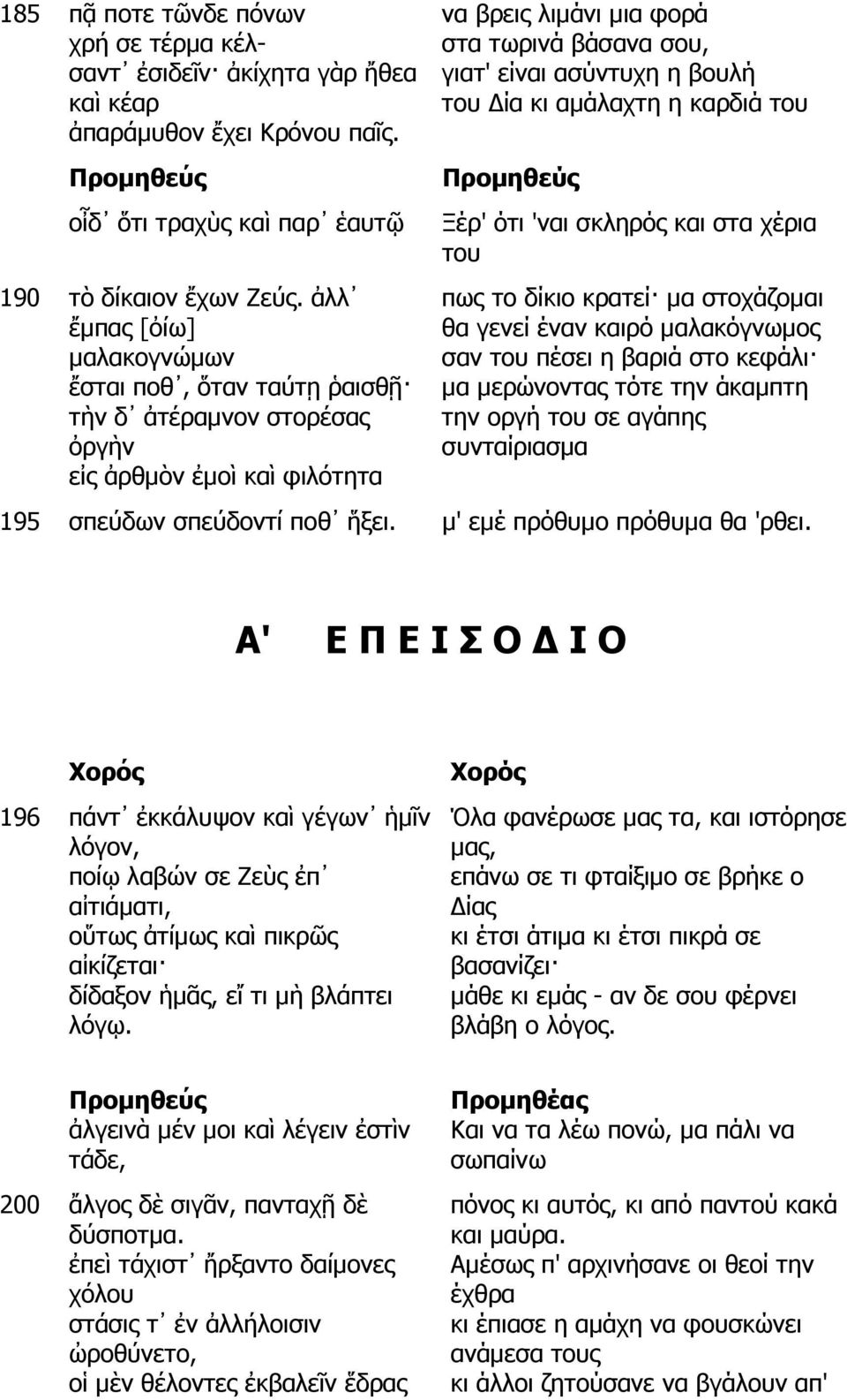 ἀλλ ἔµπας [ὀίω] µαλακογνώµων ἔσται ποθ, ὅταν ταύτῃ ῥαισθῇ τὴν δ ἀτέραµνον στορέσας ὀργὴν εἰς ἀρθµὸν ἐµοὶ καὶ φιλότητα Προµηθεύς Ξέρ' ότι 'ναι σκληρός και στα χέρια του πως το δίκιο κρατεί µα