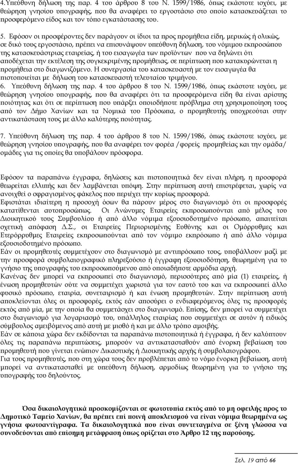 Εφόσον οι προσφέροντες δεν παράγουν οι ίδιοι τα προς προμήθεια είδη, μερικώς ή ολικώς, σε δικό τους εργοστάσιο, πρέπει να επισυνάψουν υπεύθυνη δήλωση, του νόμιμου εκπροσώπου της κατασκευάστριας