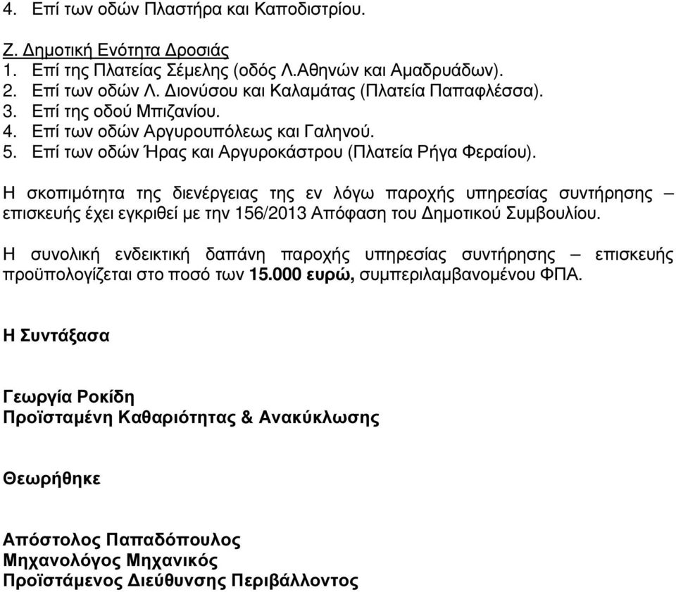 Η σκοπιµότητα της διενέργειας της εν λόγω παροχής υπηρεσίας συντήρησης επισκευής έχει εγκριθεί µε την 156/2013 Απόφαση του ηµοτικού Συµβουλίου.