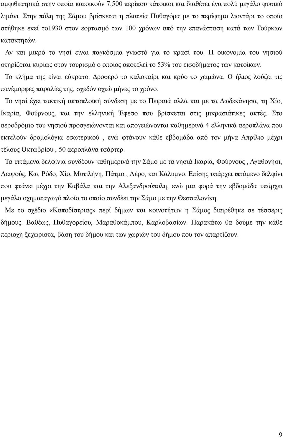 Αν και µικρό το νησί είναι παγκόσµια γνωστό για το κρασί του. Η οικονοµία του νησιού στηρίζεται κυρίως στον τουρισµό ο οποίος αποτελεί το 53% του εισοδήµατος των κατοίκων. Το κλήµα της είναι εύκρατο.