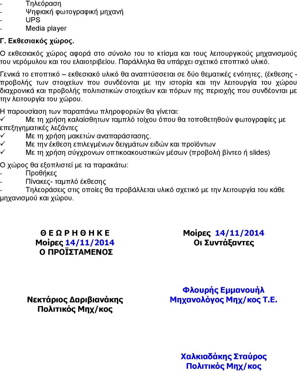 Γενικά το εποπτικό εκθεσιακό υλικό θα αναπτύσσεται σε δύο θεματικές ενότητες, (έκθεσης - προβολής των στοιχείων που συνδέονται με την ιστορία και την λειτουργία του χώρου διαχρονικά και προβολής