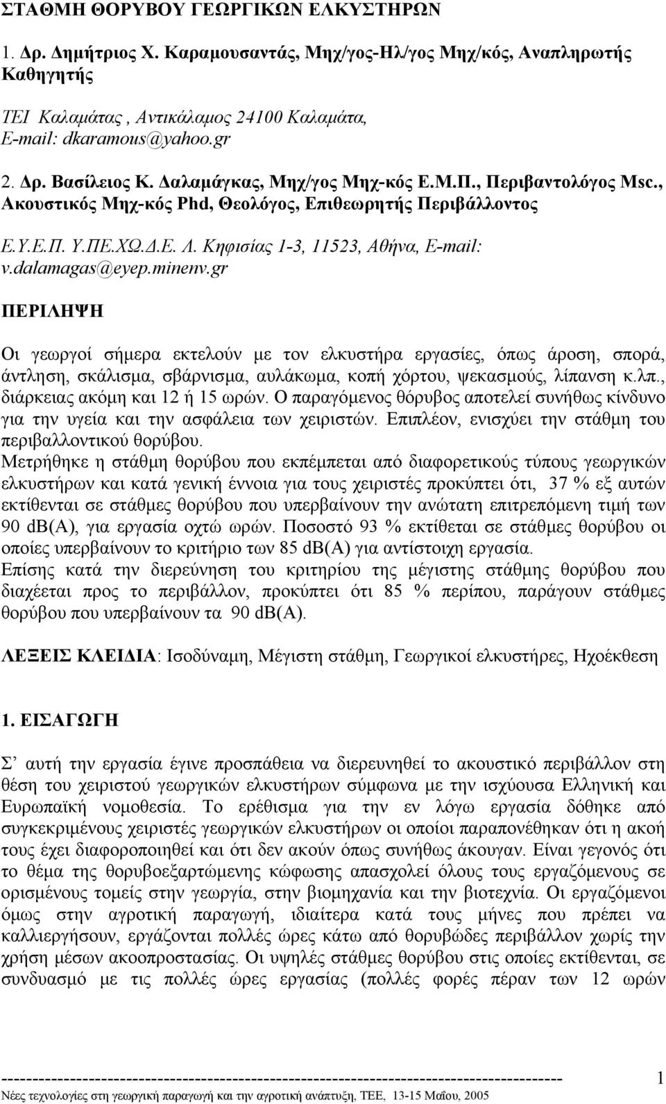 gr ΠΕΡΙΛΗΨΗ Οι γεωργοί σήµερα εκτελούν µε τον ελκυστήρα εργασίες, όπως άροση, σπορά, άντληση, σκάλισµα, σβάρνισµα, αυλάκωµα, κοπή χόρτου, ψεκασµούς, λίπανση κ.λπ., διάρκειας ακόµη και 12 ή 15 ωρών.