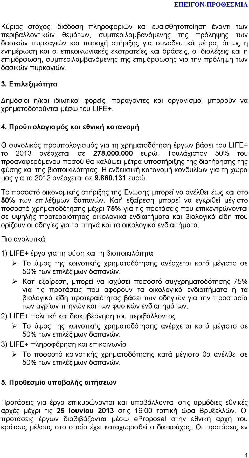 Επιλεξιμότητα Δημόσιοι ή/και ιδιωτικοί φορείς, παράγοντες και οργανισμοί μπορούν να χρηματοδοτούνται μέσω του LIFE+. 4.