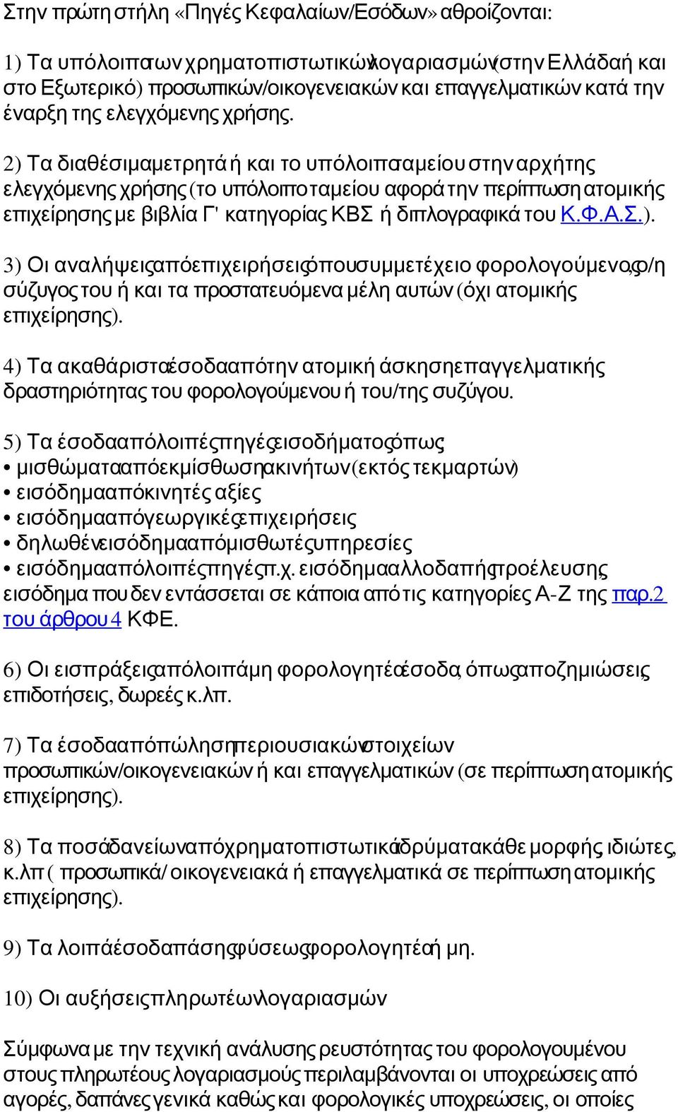 2) Τα διαθέσιμαμετρητάή και το υπόλοιποταμείου στηναρχήτης ελεγχόμενης χρήσης ( το υπόλοιποταμείου αφορά την περίπτωσηατομικής επιχείρησης με βιβλία Γ' κατηγορίας ΚΒΣ ή διπλογραφικά του Κ. Φ. Α. Σ.). 3) Οι αναλήψειςαπόεπιχειρήσειςόπουσυμμετέχειο φορολογούμενοςο, / η σύζυγοςτου ή και τα προστατευόμενα μέλη αυτών ( όχι ατομικής επιχείρησης).