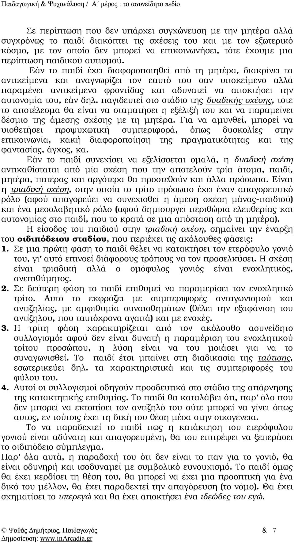 Εάν το παιδί έχει διαφοροποιηθεί από τη μητέρα, διακρίνει τα αντικείμενα και αναγνωρίζει τον εαυτό του σαν υποκείμενο αλλά παραμένει αντικείμενο φροντίδας και αδυνατεί να αποκτήσει την αυτονομία του,