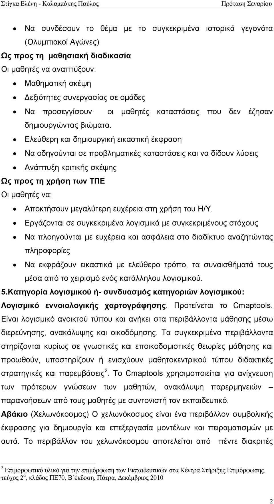 Ελεύθερη και δημιουργική εικαστική έκφραση Να οδηγούνται σε προβληματικές καταστάσεις και να δίδουν λύσεις Ανάπτυξη κριτικής σκέψης Ως προς τη χρήση των ΤΠΕ Οι μαθητές να: Αποκτήσουν μεγαλύτερη