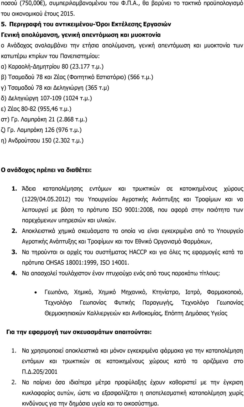 κτιρίων του Πανεπιστημίου: α) Καραολή-Δημητρίου 80 (23.177 τ.μ.) β) Τσαμαδού 78 και Ζέας (Φοιτητικό Εστιατόριο) (566 τ.μ.) γ) Τσαμαδού 78 και Δεληγιώργη (365 τ.μ) δ) Δεληγιώργη 107-109 (1024 τ.μ.) ε) Ζέας 80-82 (955,46 τ.