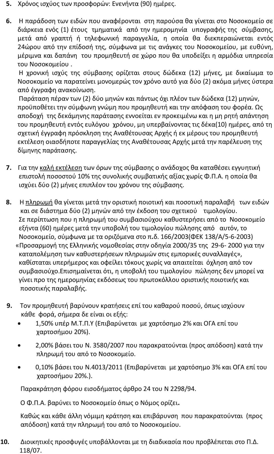 οποία θα διεκπεραιώνεται εντός 24ώρου από την επίδοσή της, σύμφωνα με τις ανάγκες του Νοσοκομείου, με ευθύνη, μέριμνα και δαπάνη του προμηθευτή σε χώρο που θα υποδείξει η αρμόδια υπηρεσία του