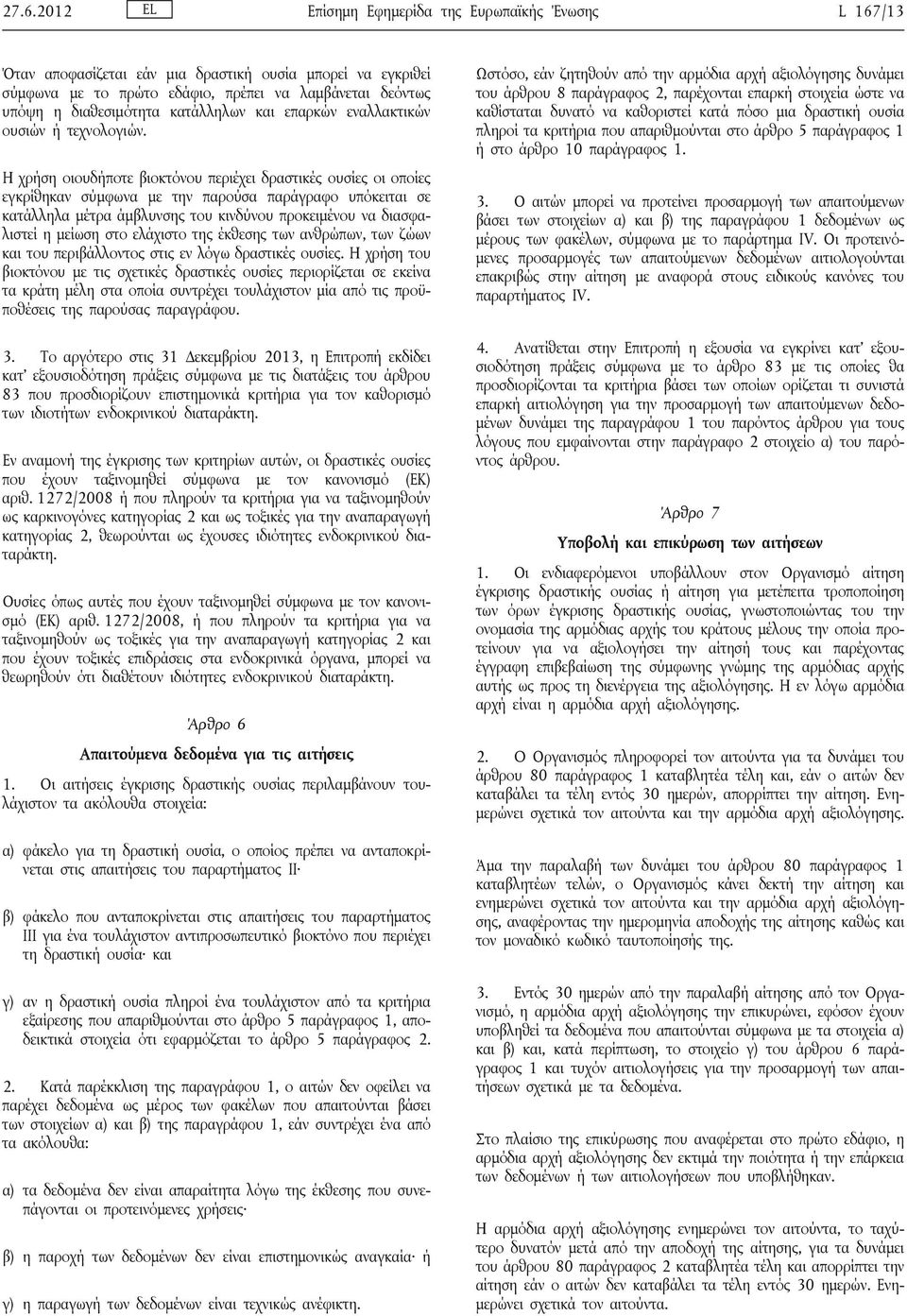 Η χρήση οιουδήποτε βιοκτόνου περιέχει δραστικές ουσίες οι οποίες εγκρίθηκαν σύμφωνα με την παρούσα παράγραφο υπόκειται σε κατάλληλα μέτρα άμβλυνσης του κινδύνου προκειμένου να διασφαλιστεί η μείωση