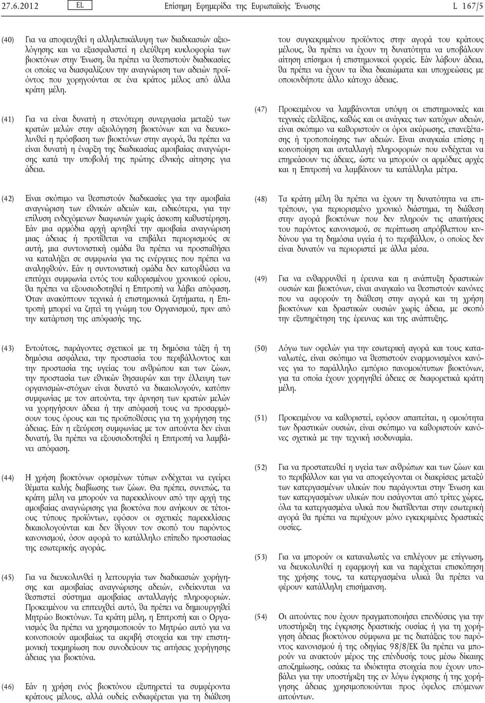 (41) Για να είναι δυνατή η στενότερη συνεργασία μεταξύ των κρατών μελών στην αξιολόγηση βιοκτόνων και να διευκολυνθεί η πρόσβαση των βιοκτόνων στην αγορά, θα πρέπει να είναι δυνατή η έναρξη της