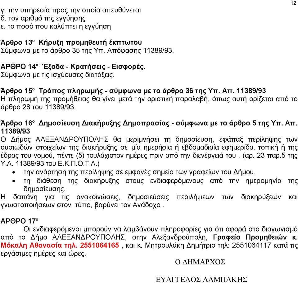 11389/93 Η πληρωμή της προμήθειας θα γίνει μετά την οριστική παραλαβή, όπως αυτή ορίζεται από το άρθρο 28 του 11389/93. Άρθρο 16 ο Δημοσίευση Διακήρυξης Δημοπρασίας - σύμφωνα με το άρθρο 5 της Υπ. Απ.