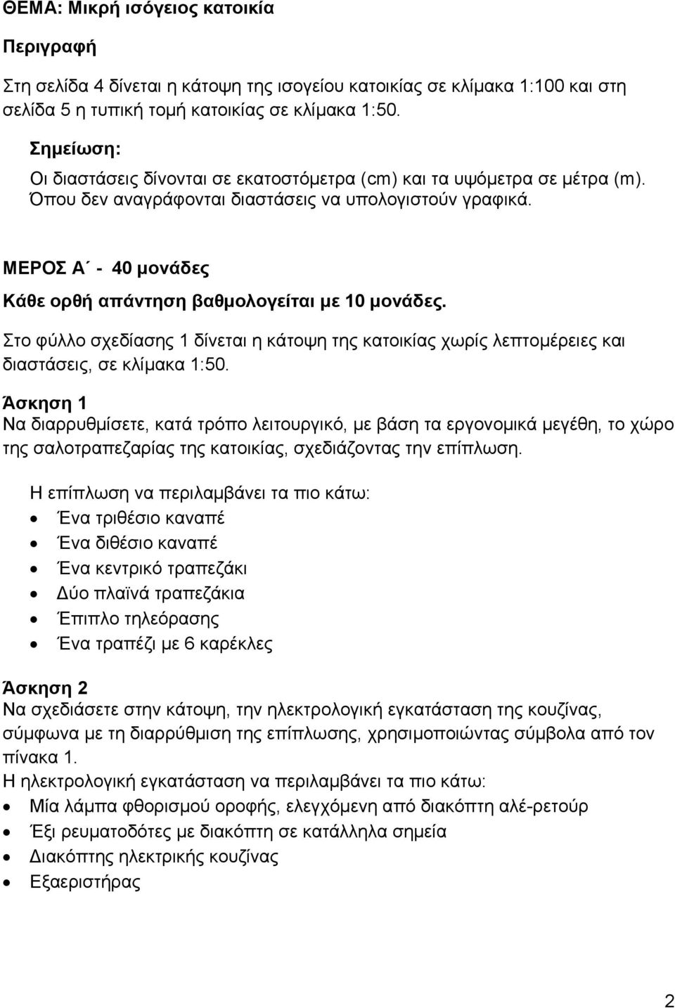 ΜΕΡΟΣ Α - 40 μονάδες Κάθε ορθή απάντηση βαθμολογείται με 10 μονάδες. Στο φύλλο σχεδίασης 1 δίνεται η κάτοψη της κατοικίας χωρίς λεπτομέρειες και διαστάσεις, σε κλίμακα 1:50.