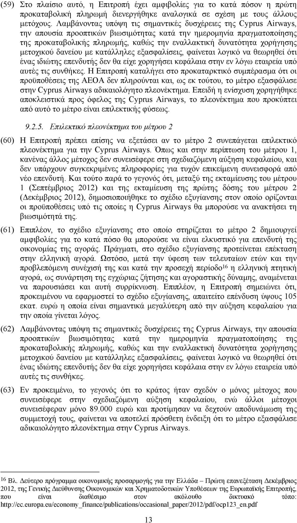 χορήγησης μετοχικού δανείου με κατάλληλες εξασφαλίσεις, φαίνεται λογικό να θεωρηθεί ότι ένας ιδιώτης επενδυτής δεν θα είχε χορηγήσει κεφάλαια στην εν λόγω εταιρεία υπό αυτές τις συνθήκες.