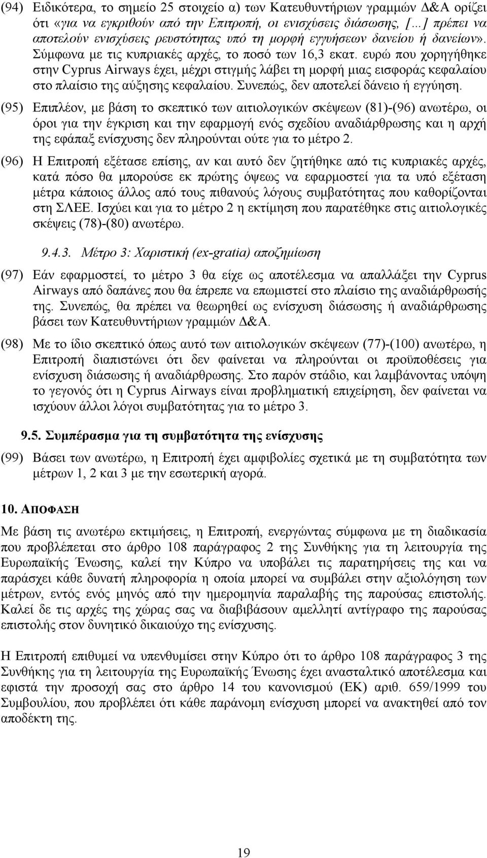 ευρώ που χορηγήθηκε στην Cyprus Airways έχει, μέχρι στιγμής λάβει τη μορφή μιας εισφοράς κεφαλαίου στο πλαίσιο της αύξησης κεφαλαίου. Συνεπώς, δεν αποτελεί δάνειο ή εγγύηση.