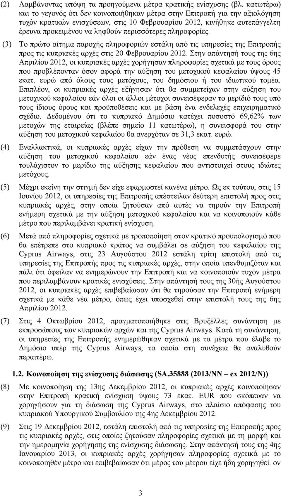 περισσότερες πληροφορίες. (3) Το πρώτο αίτημα παροχής πληροφοριών εστάλη από τις υπηρεσίες της Επιτροπής προς τις κυπριακές αρχές στις 20 Φεβρουαρίου 2012.