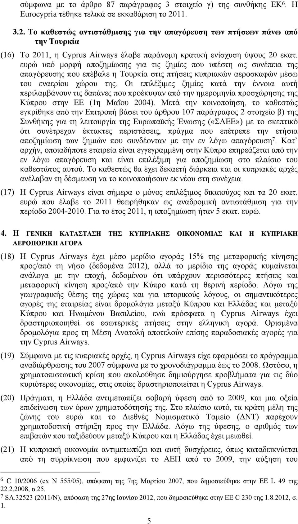 ευρώ υπό μορφή αποζημίωσης για τις ζημίες που υπέστη ως συνέπεια της απαγόρευσης που επέβαλε η Τουρκία στις πτήσεις κυπριακών αεροσκαφών μέσω του εναερίου χώρου της.