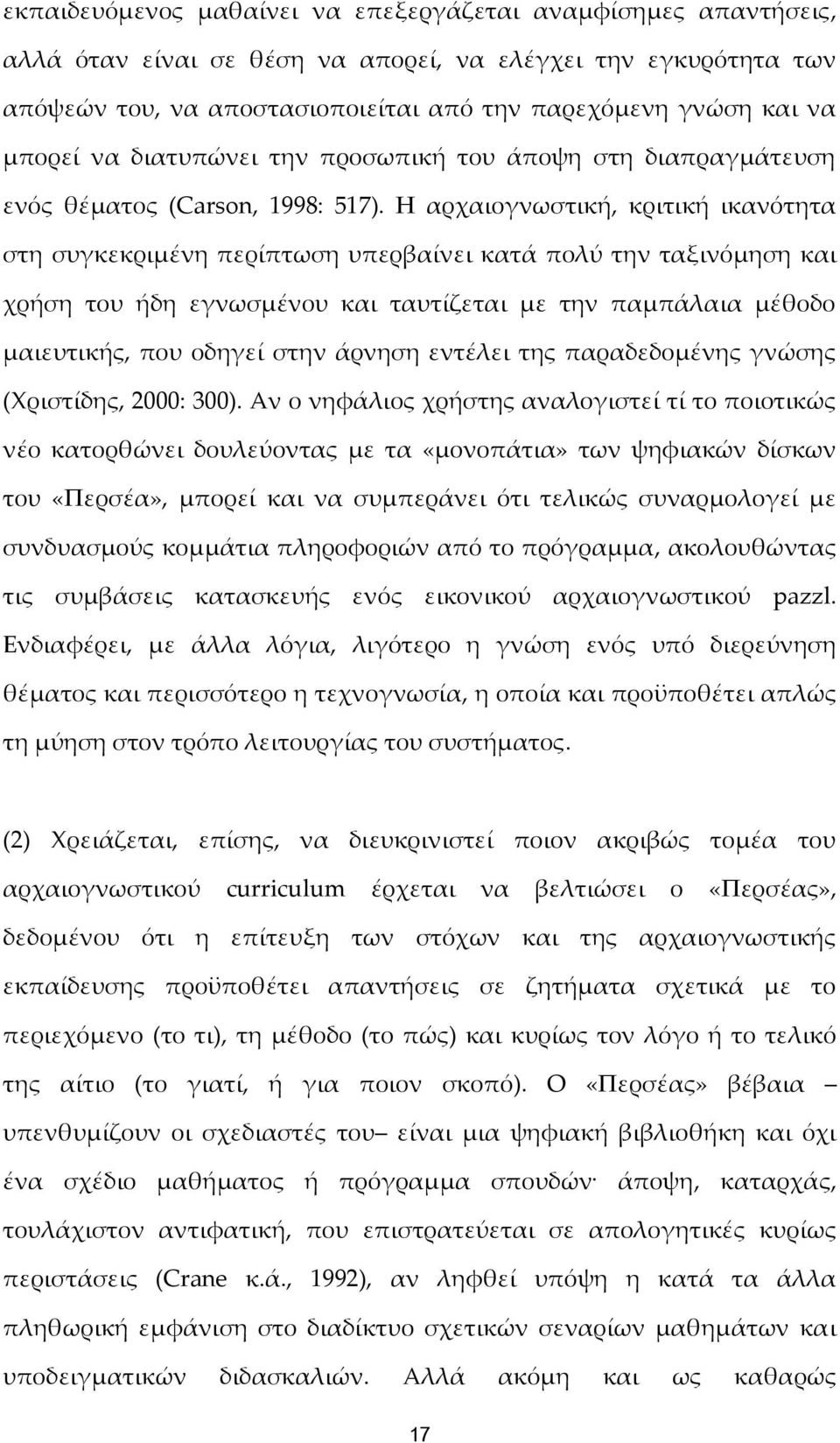 Η αρχαιογνωστική, κριτική ικανότητα στη συγκεκριμένη περίπτωση υπερβαίνει κατά πολύ την ταξινόμηση και χρήση του ήδη εγνωσμένου και ταυτίζεται με την παμπάλαια μέθοδο μαιευτικής, που οδηγεί στην