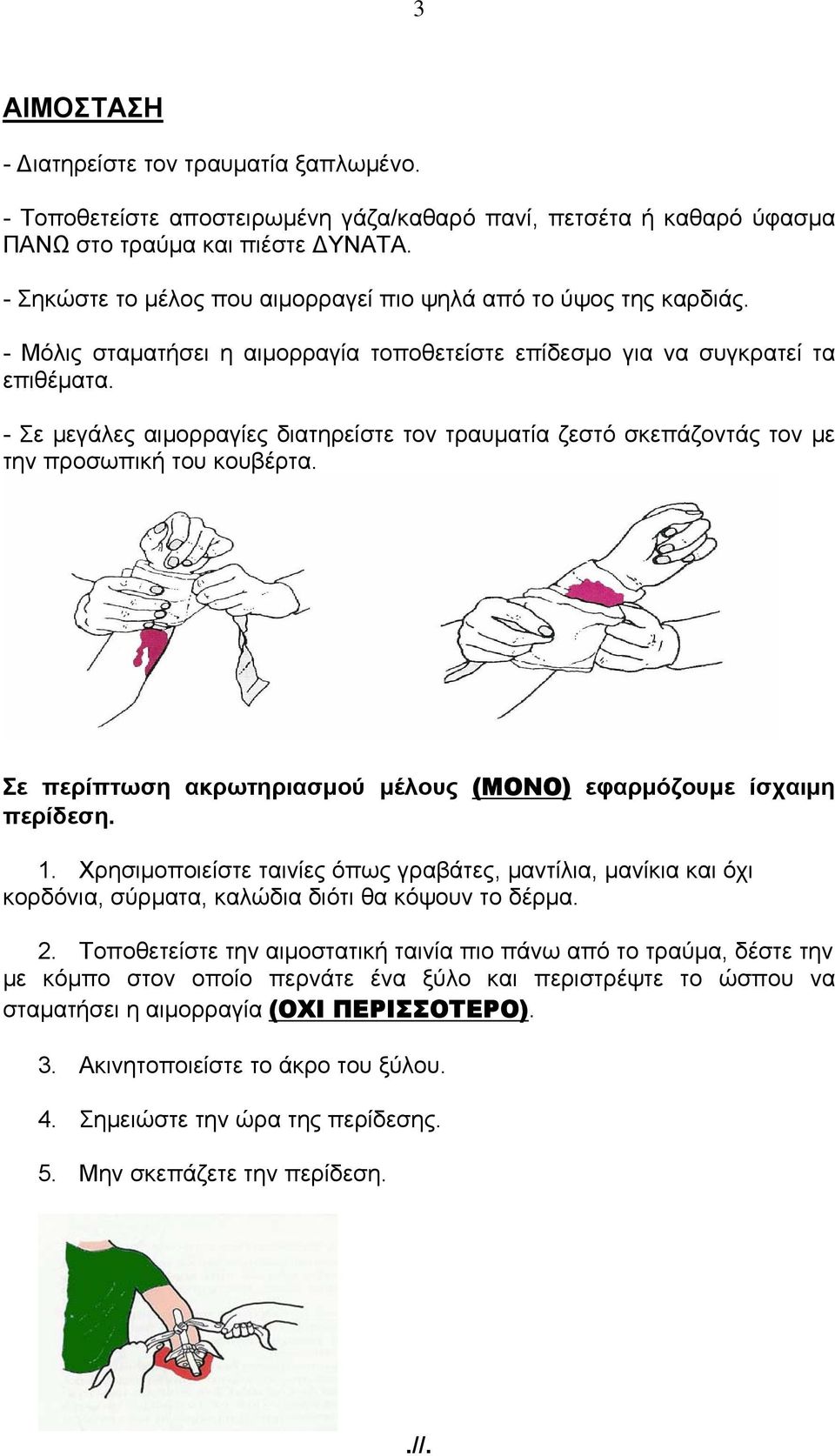 - Σε μεγάλες αιμορραγίες διατηρείστε τον τραυματία ζεστό σκεπάζοντάς τον με την προσωπική του κουβέρτα. Σε περίπτωση ακρωτηριασμού μέλους (ΜΟΝΟ) εφαρμόζουμε ίσχαιμη περίδεση. 1.