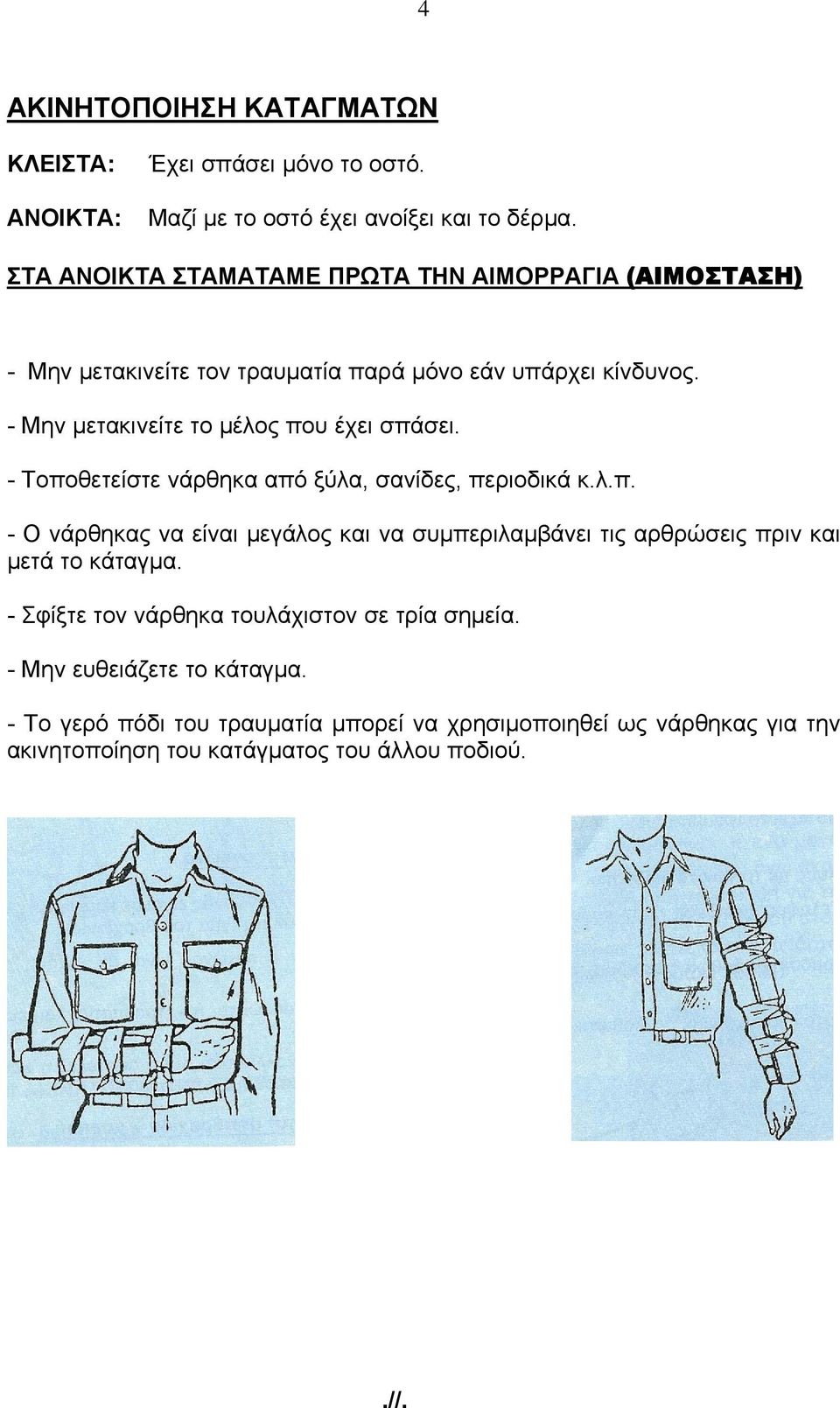 - Μην μετακινείτε το μέλος που έχει σπάσει. - Τοποθετείστε νάρθηκα από ξύλα, σανίδες, περιοδικά κ.λ.π. - Ο νάρθηκας να είναι μεγάλος και να συμπεριλαμβάνει τις αρθρώσεις πριν και μετά το κάταγμα.