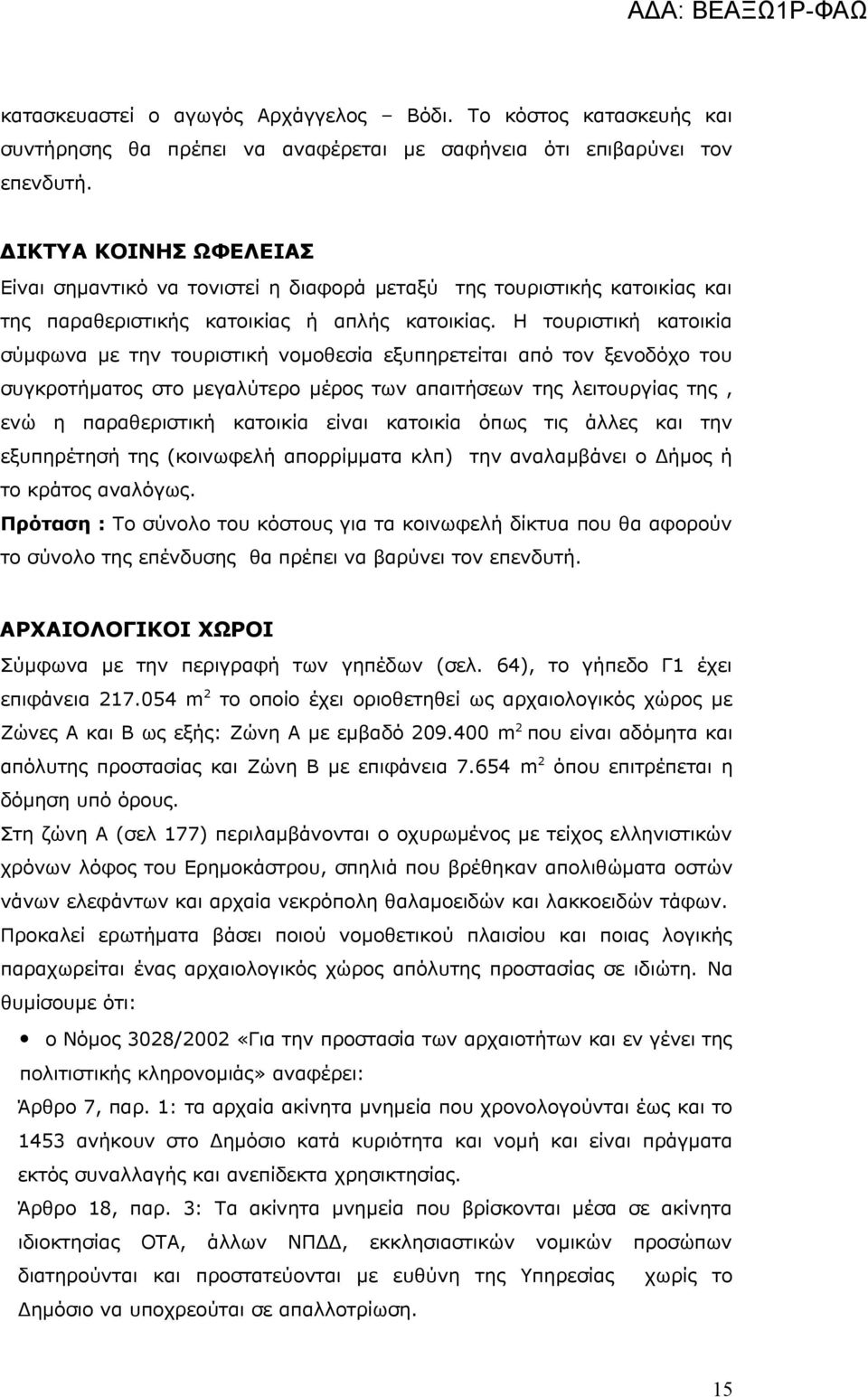 Η τουριστική κατοικία σύμφωνα με την τουριστική νομοθεσία εξυπηρετείται από τον ξενοδόχο του συγκροτήματος στο μεγαλύτερο μέρος των απαιτήσεων της λειτουργίας της, ενώ η παραθεριστική κατοικία είναι